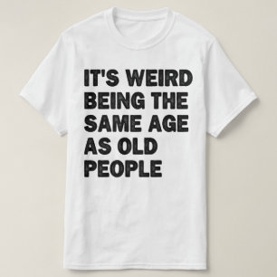 Zelfde leeftijd als oude mensen Sarcastisch gepens T-shirt