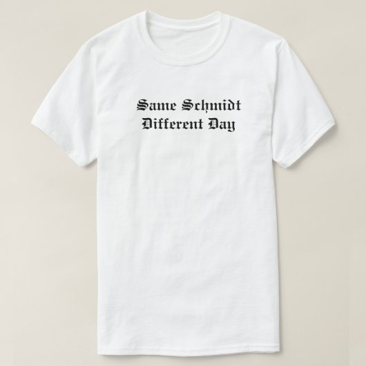 Zelfde Schmidt andere dag T-shirt (Design voorkant)
