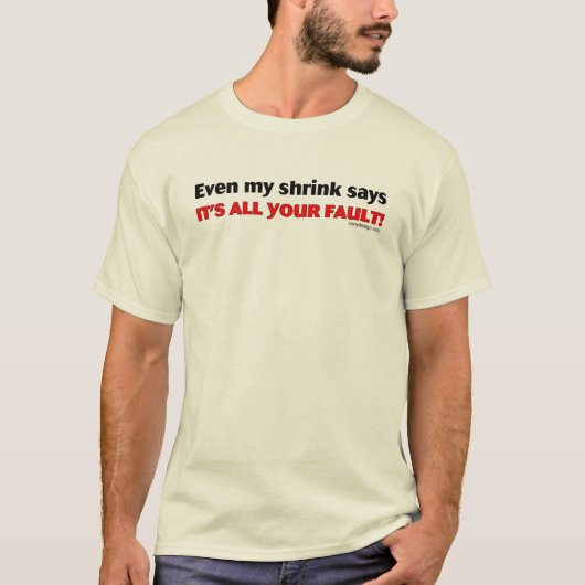 Zelfs mijn sjrink zegt dat het al je schuld is! t-shirt (Voorkant)
