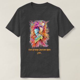 Zelfs vreemde creaties hebben liefde nodig t-shirt