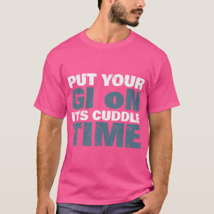 Zet je GI op het is knuffeltijd Grappig BJJ T-shirt