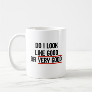 Zie ik er goed of heel goed uit? koffiemok
