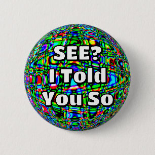 ZIE JE WEL? I Told You So ( U kunt de woorden wijz Ronde Button 5,7 Cm