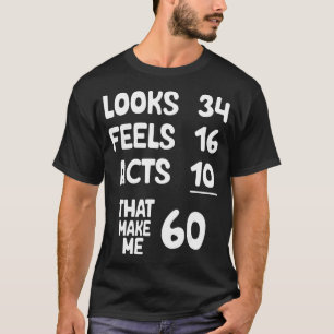 Ziet er uit 34 voelt 16 acts 10 die me 60 jaar oud t-shirt