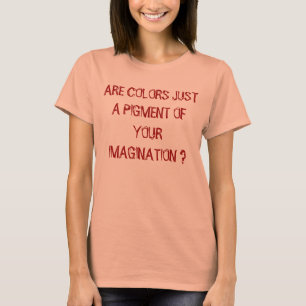 ZIJN KLEUREN SLECHTS EEN PIGE VAN UW BEELDING? T-SHIRT