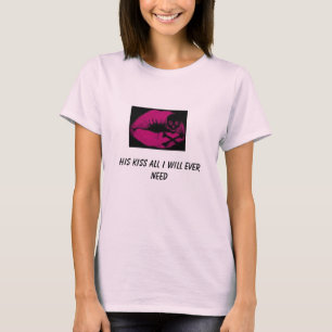 Zijn kus, alles wat ik ooit nodig heb. t-shirt