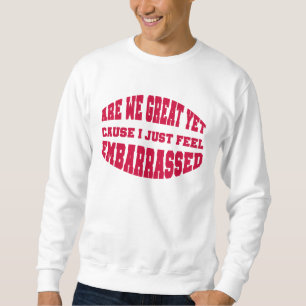 Zijn we al geweldig? Omdat ik me gewoon schaam Trui
