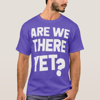 Zijn we er nog steeds? t-shirt