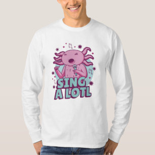 Zing a lotl Singing Axolotl T-shirt