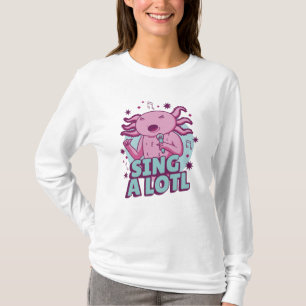 Zing a lotl Singing Axolotl T-shirt