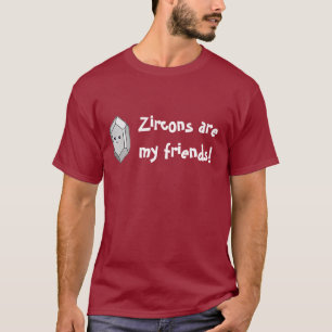 Zirkonen zijn mijn vrienden! t-shirt