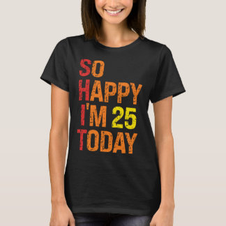 Zo blij dat ik vandaag 25 ben t-shirt