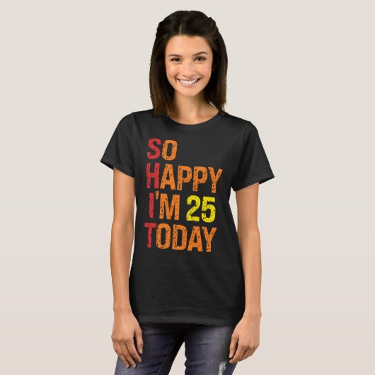 Zo blij dat ik vandaag 25 ben t-shirt (Voorkant volledig)