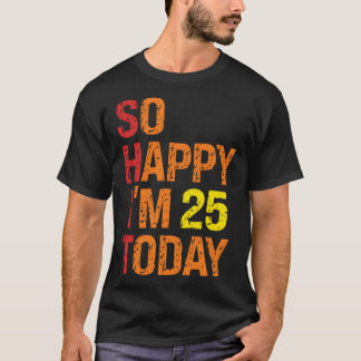 Zo blij dat ik vandaag 25 ben t-shirt