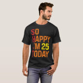 Zo blij dat ik vandaag 25 ben t-shirt (Voorkant volledig)