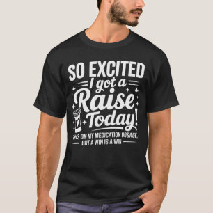 zo opgewonden, ik kreeg vandaag een loonsverhoging t-shirt