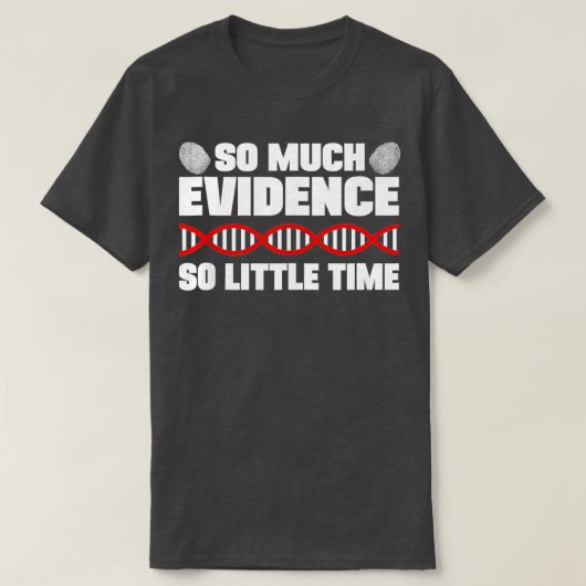 Zo veel bewijs zo weinig tijd crimineel lab forens t-shirt (Design voorkant)