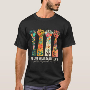 Zoals de rechten van je dochter afhankelijk zijn v t-shirt