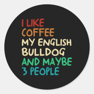 Zoals koffie mijn Engelse bulldog hond en misschie Ronde Sticker