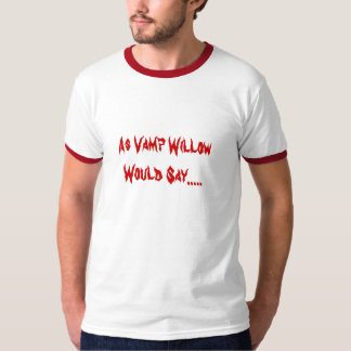 Zoals Vamp Willow zou zeggen..... T-shirt