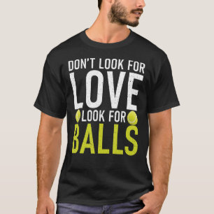 Zoek niet op zoek naar liefde voor Balls Tennis T-shirt