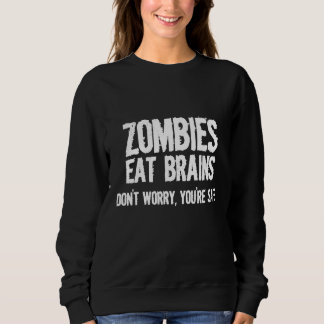 Zombies Eat Brains So Youre Safe  Sarcastic Trui