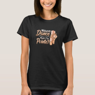 Zonder Dans Wat Is De Pointe Klassiek Ballet Da T-shirt