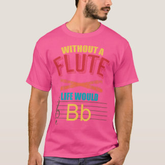 Zonder de fluit zou het leven fluit zijn t-shirt