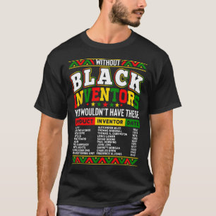 Zonder de zwarte uitvinders zou je dat niet hebben t-shirt