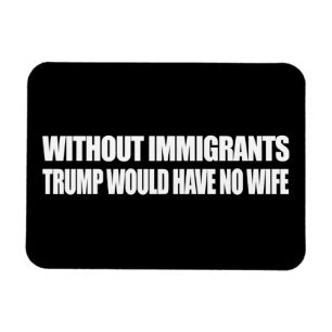 Zonder immigranten zou Trump geen vrouw hebben - . Magneet