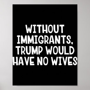 Zonder immigranten zou Trump geen vrouwen hebben _ Poster