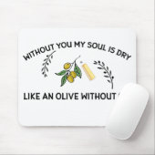 Zonder jou is de ziel droog als een olijf zonder o muismat (Met muis)