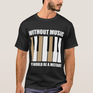 Zonder muziek zou het leven een vergissing zijn t-shirt