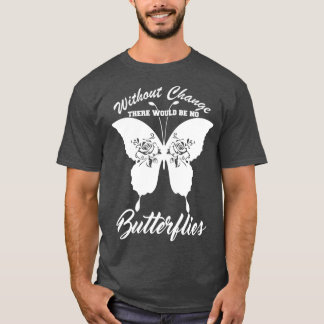 ZONDER VERANDERING ZOUDEN ER GEEN BUTTERFLIES ZIJN T-SHIRT
