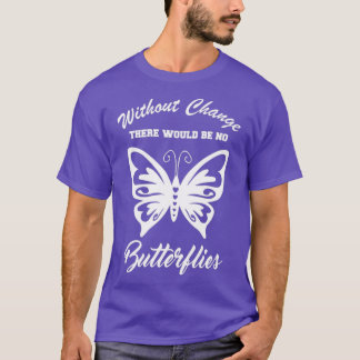 ZONDER VERANDERING ZOUDEN ER GEEN BUTTERFLIES ZIJN T-SHIRT