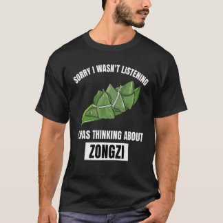 Zongzi Sorry, luisterde niet, dacht aan Zong T-shirt