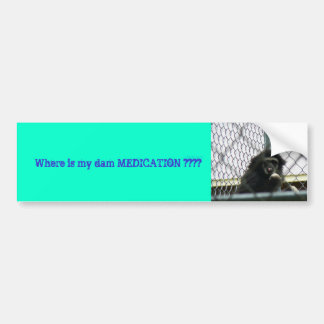 ZOO May 019, Waar is mijn dammen MEDICATIE??? Bumpersticker