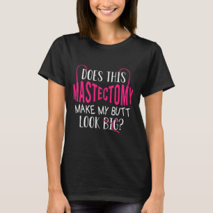 Zorgt deze borstamputatie ervoor dat mijn kont er t-shirt