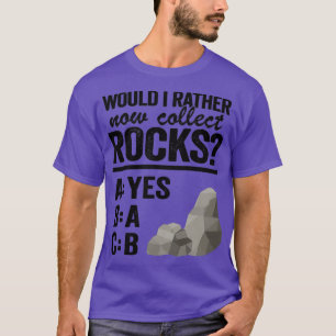Zou ik nu eerder Rocks Collector Mineral verzamele T-shirt