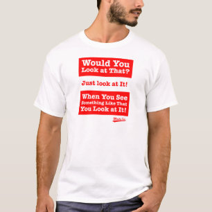 Zou je daar naar kijken? Kijk er gewoon naar! T-shirt