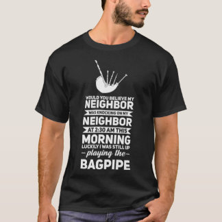 Zou u geloven dat mijn buur bagpiper dea.. t-shirt