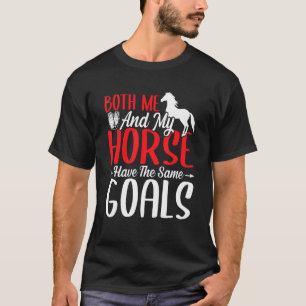 Zowel Ik Als Mijn Paard Hebben Dezelfde Doelen Vat T-shirt