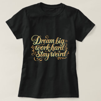 ZOYNK Dream Big Work Hard Stay Weird T-shirt