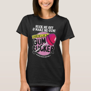 Zuig Me Af En Maak Me Kauwgom Chewlieu2019s Kauwgo T-shirt