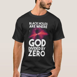 Zwarte gaten zijn waar God verdeeld is door nul T-shirt