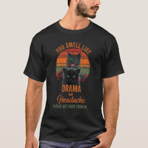 Zwarte Kat Je Ruikt Naar Drama & Hoofdpijn Ga Weg T-shirt