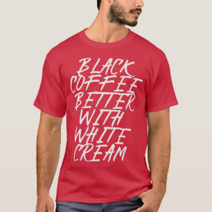 zwarte koffie beter met witte room t-shirt