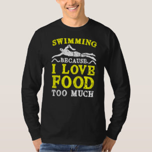 Zwemmen omdat ik van eten te veel zwemwater hou t-shirt