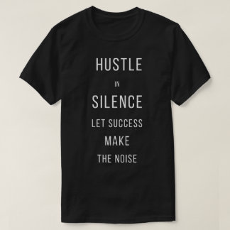 Zwoeg in stilte laat succes de herrie maken T-Shir T-shirt